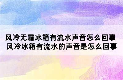 风冷无霜冰箱有流水声音怎么回事 风冷冰箱有流水的声音是怎么回事